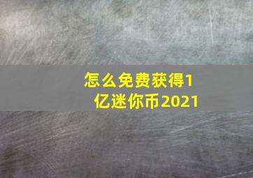 怎么免费获得1亿迷你币2021