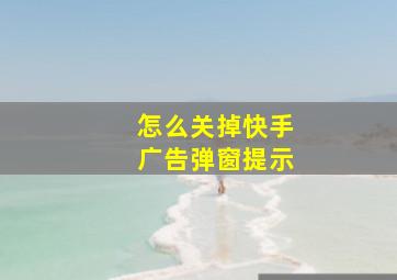 怎么关掉快手广告弹窗提示