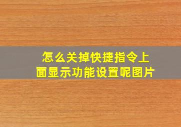 怎么关掉快捷指令上面显示功能设置呢图片