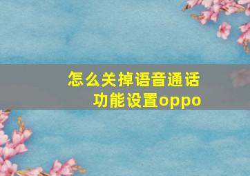 怎么关掉语音通话功能设置oppo