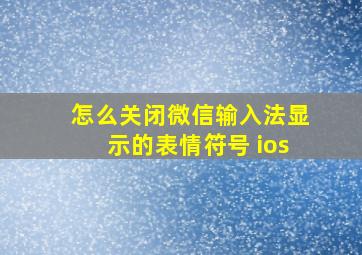 怎么关闭微信输入法显示的表情符号 ios