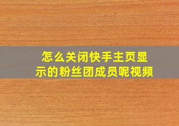 怎么关闭快手主页显示的粉丝团成员呢视频