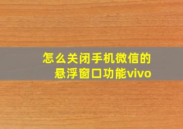 怎么关闭手机微信的悬浮窗口功能vivo