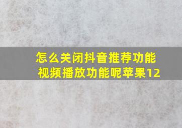 怎么关闭抖音推荐功能视频播放功能呢苹果12