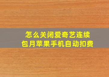 怎么关闭爱奇艺连续包月苹果手机自动扣费