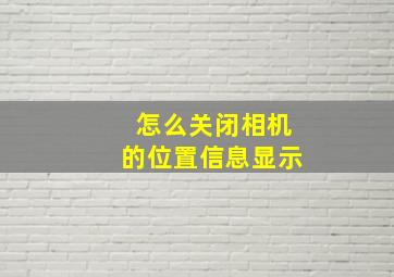 怎么关闭相机的位置信息显示