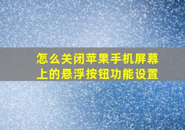 怎么关闭苹果手机屏幕上的悬浮按钮功能设置