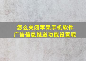 怎么关闭苹果手机软件广告信息推送功能设置呢