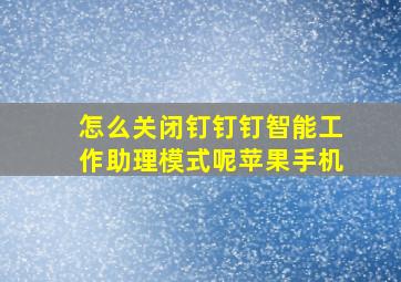 怎么关闭钉钉钉智能工作助理模式呢苹果手机