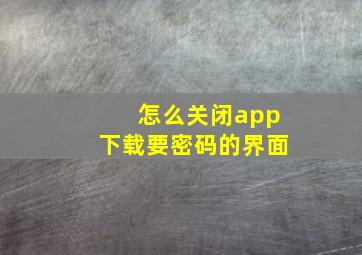 怎么关闭app下载要密码的界面