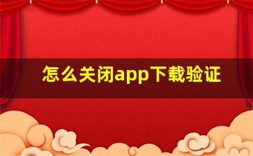 怎么关闭app下载验证