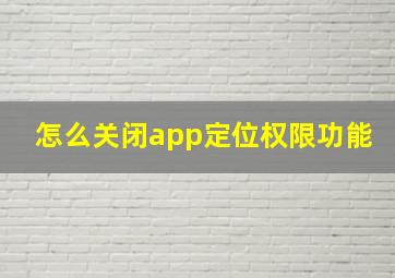 怎么关闭app定位权限功能