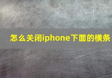 怎么关闭iphone下面的横条