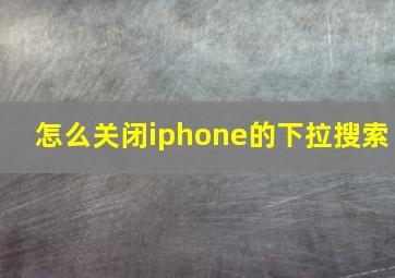 怎么关闭iphone的下拉搜索