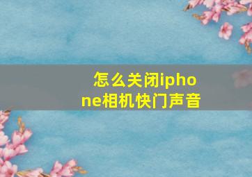 怎么关闭iphone相机快门声音