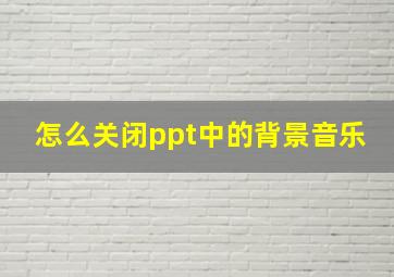 怎么关闭ppt中的背景音乐