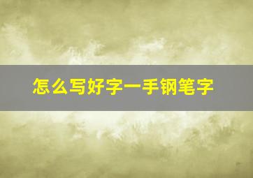 怎么写好字一手钢笔字