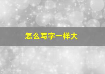 怎么写字一样大