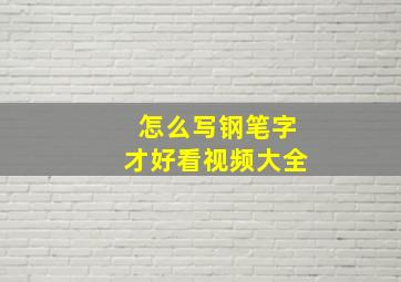 怎么写钢笔字才好看视频大全