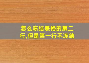 怎么冻结表格的第二行,但是第一行不冻结