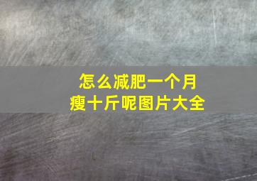 怎么减肥一个月瘦十斤呢图片大全