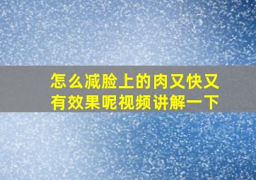 怎么减脸上的肉又快又有效果呢视频讲解一下