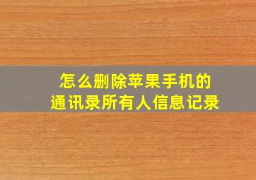 怎么删除苹果手机的通讯录所有人信息记录