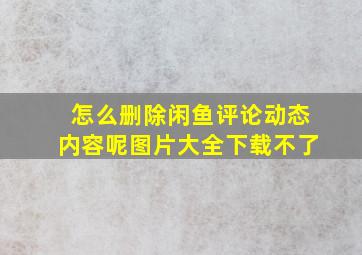 怎么删除闲鱼评论动态内容呢图片大全下载不了