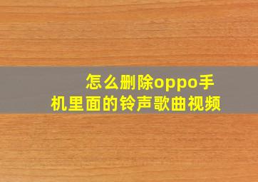 怎么删除oppo手机里面的铃声歌曲视频