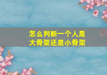 怎么判断一个人是大骨架还是小骨架