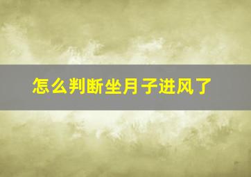 怎么判断坐月子进风了