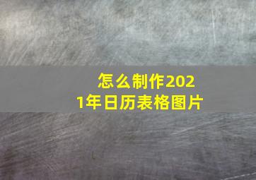 怎么制作2021年日历表格图片