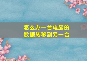 怎么办一台电脑的数据转移到另一台