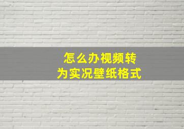 怎么办视频转为实况壁纸格式