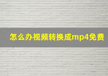 怎么办视频转换成mp4免费