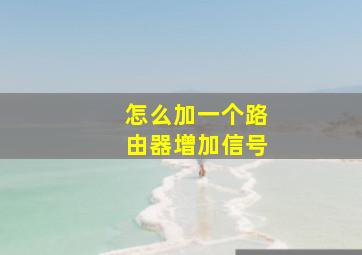 怎么加一个路由器增加信号