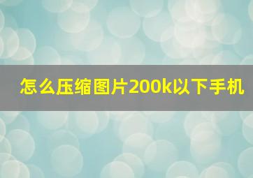 怎么压缩图片200k以下手机