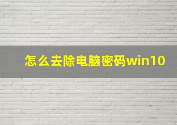 怎么去除电脑密码win10