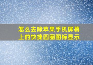 怎么去除苹果手机屏幕上的快捷圆圈图标显示