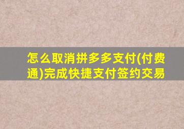 怎么取消拼多多支付(付费通)完成快捷支付签约交易