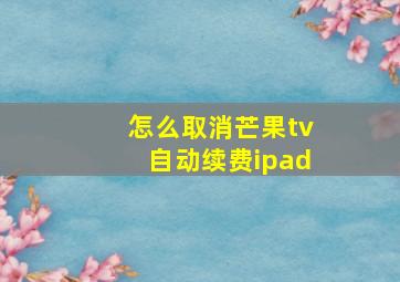 怎么取消芒果tv自动续费ipad