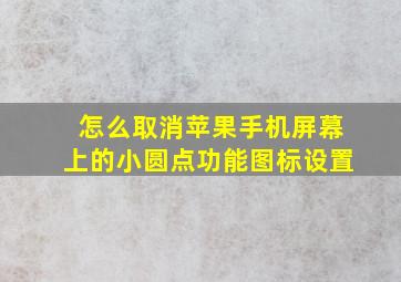 怎么取消苹果手机屏幕上的小圆点功能图标设置