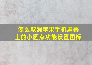 怎么取消苹果手机屏幕上的小圆点功能设置图标