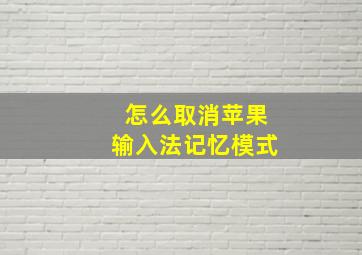 怎么取消苹果输入法记忆模式