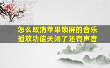 怎么取消苹果锁屏的音乐播放功能关闭了还有声音