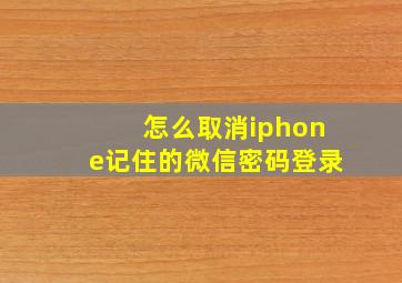 怎么取消iphone记住的微信密码登录