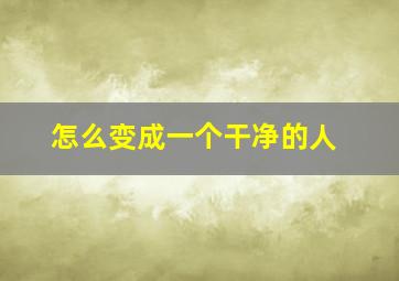 怎么变成一个干净的人