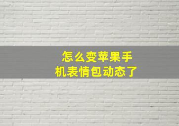 怎么变苹果手机表情包动态了