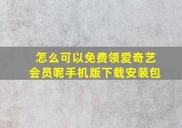 怎么可以免费领爱奇艺会员呢手机版下载安装包