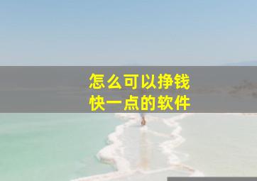 怎么可以挣钱快一点的软件